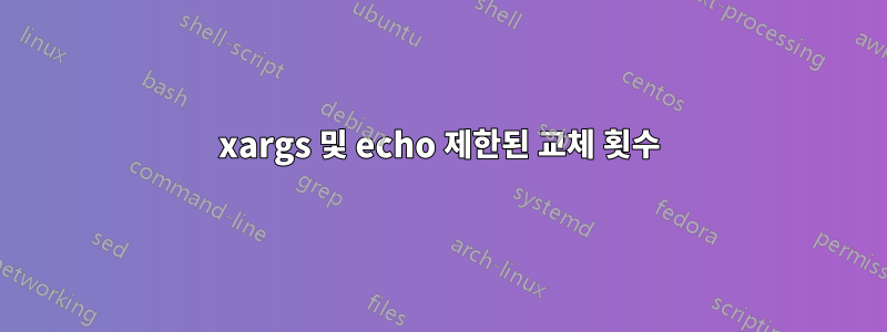xargs 및 echo 제한된 교체 횟수
