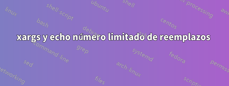 xargs y echo número limitado de reemplazos