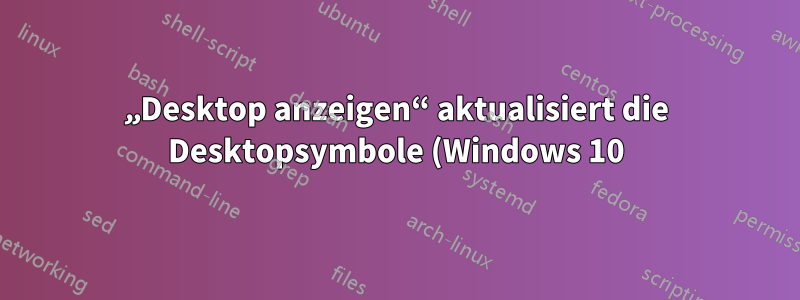 „Desktop anzeigen“ aktualisiert die Desktopsymbole (Windows 10)