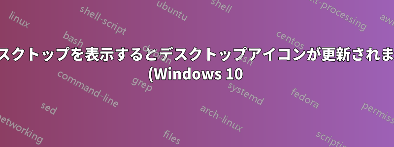 デスクトップを表示するとデスクトップアイコンが更新されます (Windows 10)