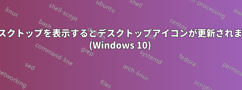 デスクトップを表示するとデスクトップアイコンが更新されます (Windows 10)