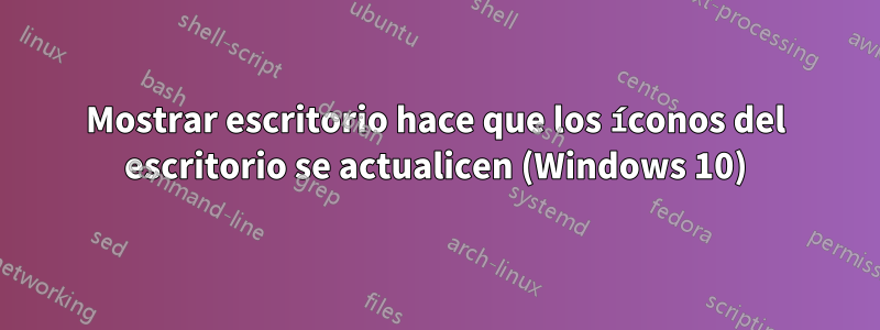Mostrar escritorio hace que los íconos del escritorio se actualicen (Windows 10)
