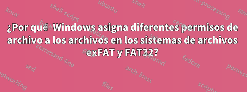 ¿Por qué Windows asigna diferentes permisos de archivo a los archivos en los sistemas de archivos exFAT y FAT32?