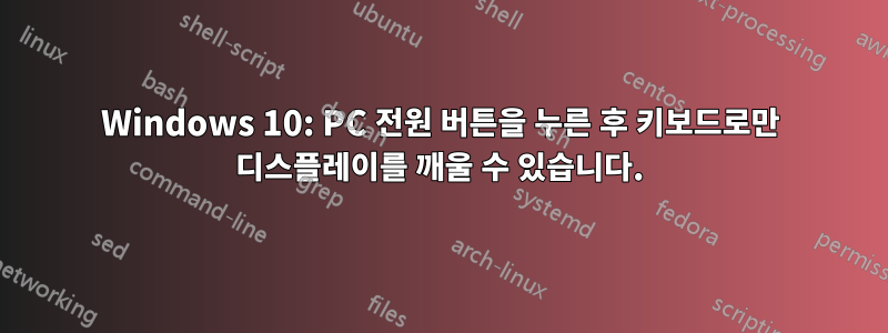 Windows 10: PC 전원 버튼을 누른 후 키보드로만 디스플레이를 깨울 수 있습니다.