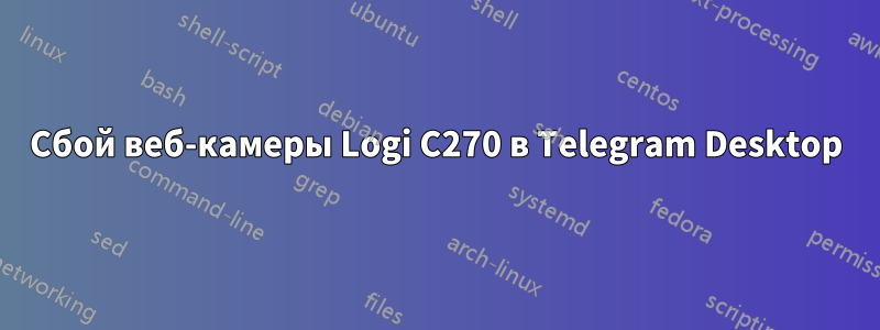 Сбой веб-камеры Logi C270 в Telegram Desktop