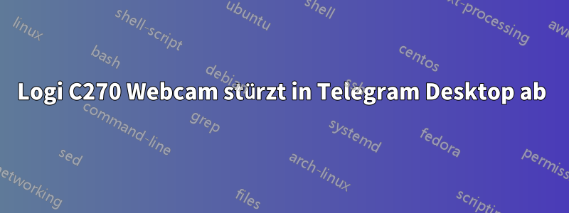 Logi C270 Webcam stürzt in Telegram Desktop ab
