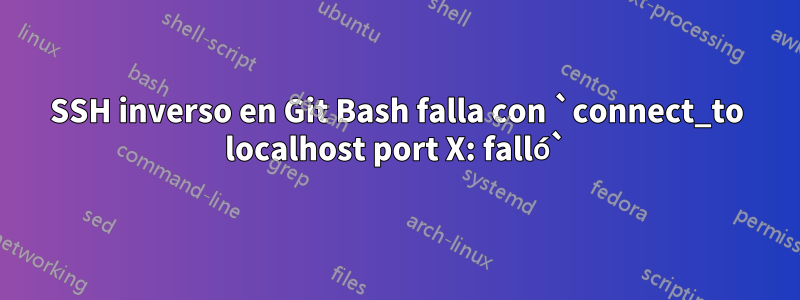 SSH inverso en Git Bash falla con `connect_to localhost port X: falló`