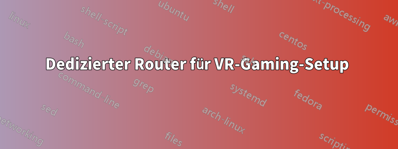 Dedizierter Router für VR-Gaming-Setup