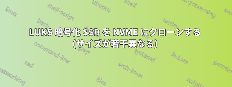 LUKS 暗号化 SSD を NVME にクローンする (サイズが若干異なる)