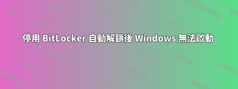 停用 BitLocker 自動解鎖後 Windows 無法啟動
