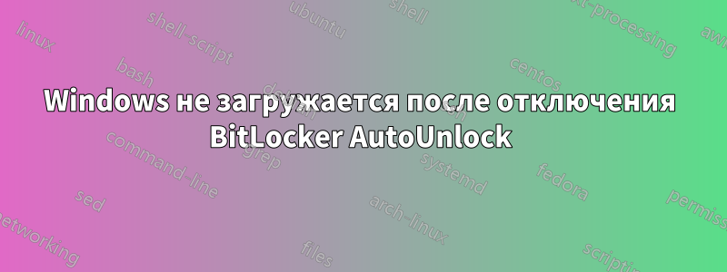 Windows не загружается после отключения BitLocker AutoUnlock