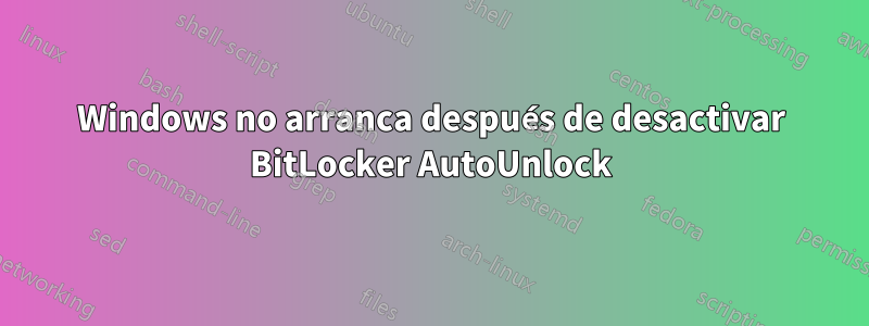 Windows no arranca después de desactivar BitLocker AutoUnlock