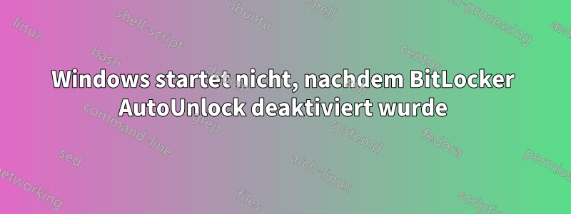 Windows startet nicht, nachdem BitLocker AutoUnlock deaktiviert wurde