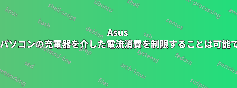 Asus ノートパソコンの充電器を介した電流消費を制限することは可能ですか?