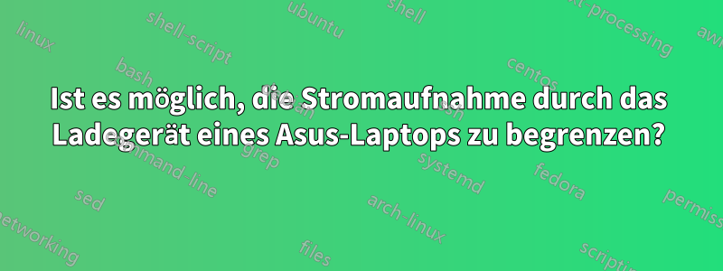 Ist es möglich, die Stromaufnahme durch das Ladegerät eines Asus-Laptops zu begrenzen?