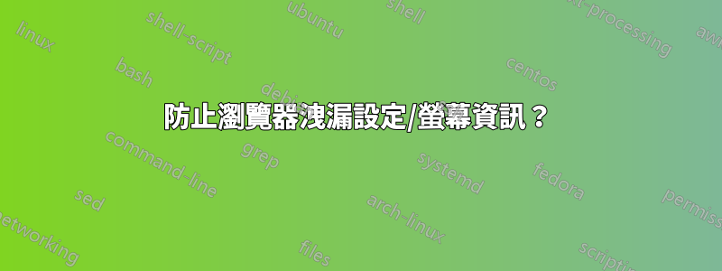 防止瀏覽器洩漏設定/螢幕資訊？