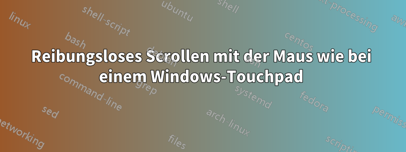 Reibungsloses Scrollen mit der Maus wie bei einem Windows-Touchpad