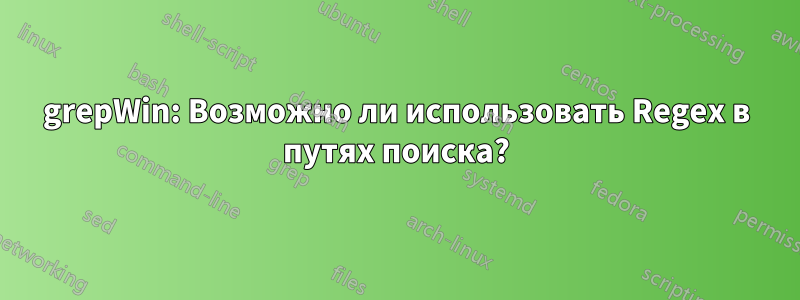 grepWin: Возможно ли использовать Regex в путях поиска?