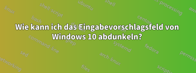 Wie kann ich das Eingabevorschlagsfeld von Windows 10 abdunkeln?