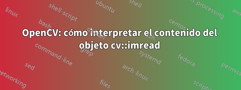 OpenCV: cómo interpretar el contenido del objeto cv::imread