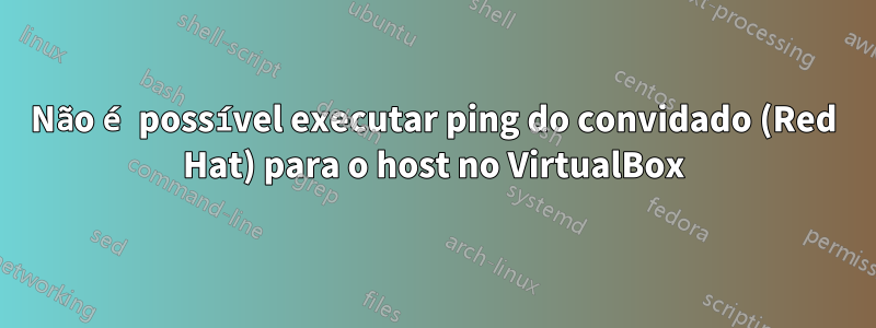 Não é possível executar ping do convidado (Red Hat) para o host no VirtualBox