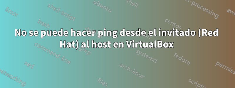 No se puede hacer ping desde el invitado (Red Hat) al host en VirtualBox