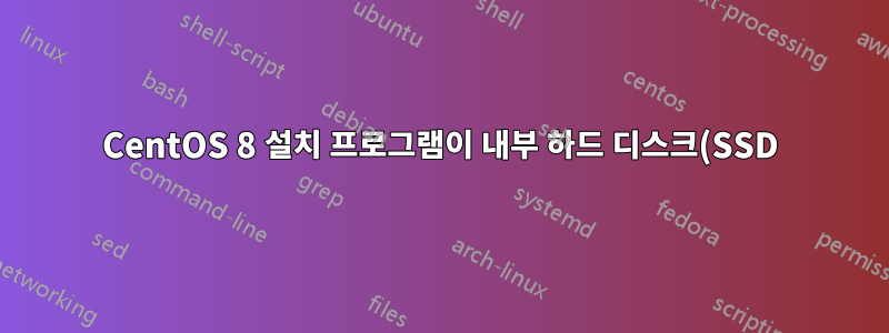CentOS 8 설치 프로그램이 내부 하드 디스크(SSD)를 감지하지 못합니다.