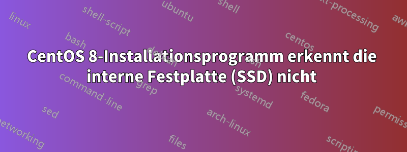 CentOS 8-Installationsprogramm erkennt die interne Festplatte (SSD) nicht