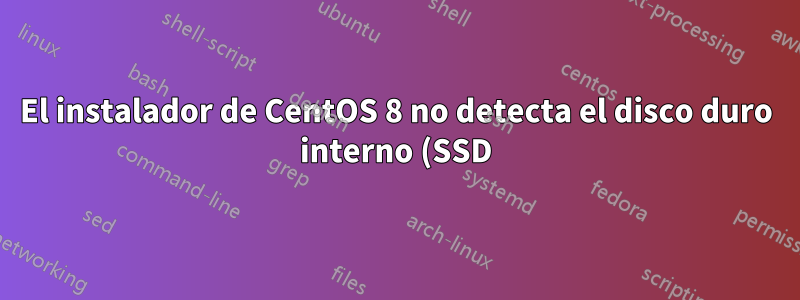El instalador de CentOS 8 no detecta el disco duro interno (SSD)