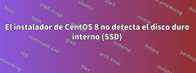 El instalador de CentOS 8 no detecta el disco duro interno (SSD)