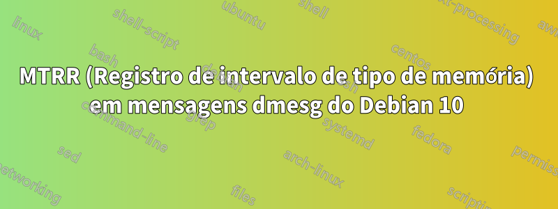 MTRR (Registro de intervalo de tipo de memória) em mensagens dmesg do Debian 10