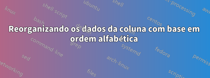 Reorganizando os dados da coluna com base em ordem alfabética