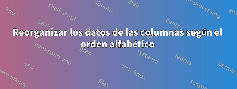 Reorganizar los datos de las columnas según el orden alfabético