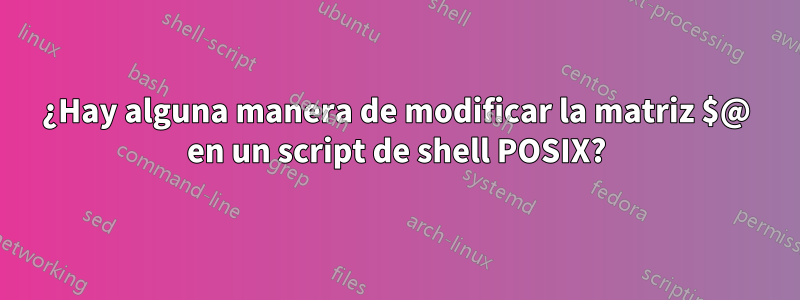 ¿Hay alguna manera de modificar la matriz $@ en un script de shell POSIX?