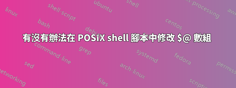 有沒有辦法在 POSIX shell 腳本中修改 $@ 數組