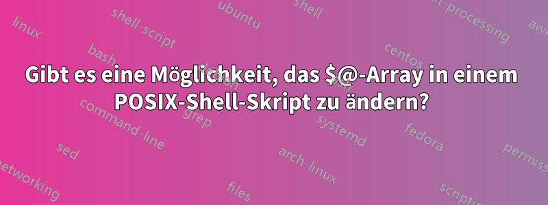 Gibt es eine Möglichkeit, das $@-Array in einem POSIX-Shell-Skript zu ändern?