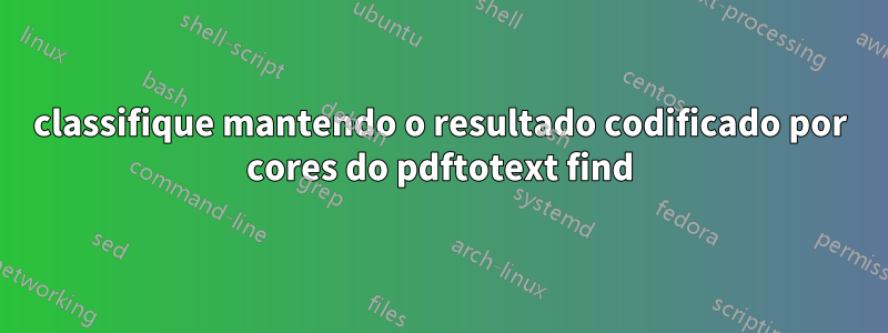 classifique mantendo o resultado codificado por cores do pdftotext find