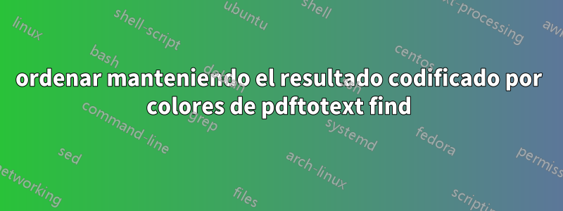 ordenar manteniendo el resultado codificado por colores de pdftotext find