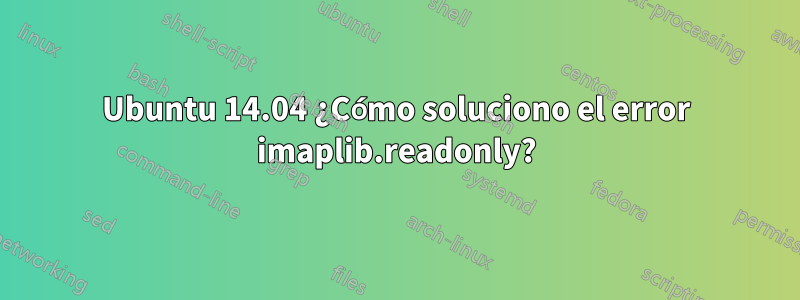 Ubuntu 14.04 ¿Cómo soluciono el error imaplib.readonly?