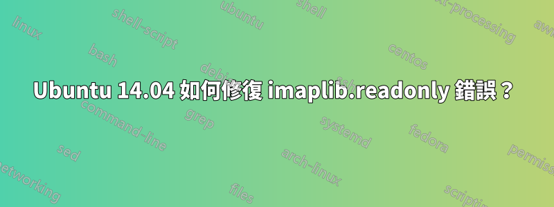 Ubuntu 14.04 如何修復 imaplib.readonly 錯誤？