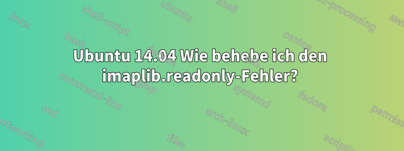 Ubuntu 14.04 Wie behebe ich den imaplib.readonly-Fehler?