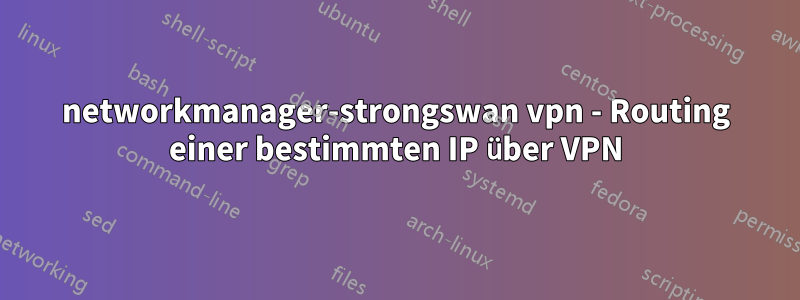 networkmanager-strongswan vpn - Routing einer bestimmten IP über VPN