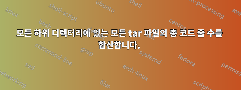 모든 하위 디렉터리에 있는 모든 tar 파일의 총 코드 줄 수를 합산합니다.