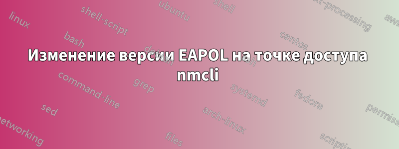 Изменение версии EAPOL на точке доступа nmcli