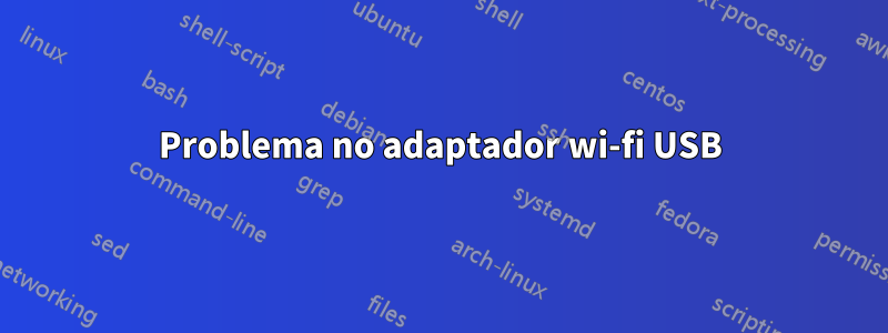 Problema no adaptador wi-fi USB