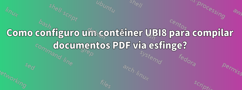 Como configuro um contêiner UBI8 para compilar documentos PDF via esfinge?