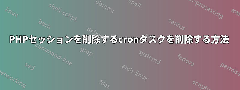 PHPセッションを削除するcronタスクを削除する方法