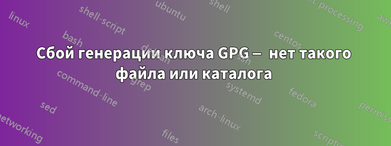 Сбой генерации ключа GPG — нет такого файла или каталога