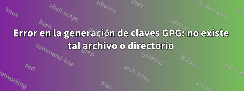 Error en la generación de claves GPG: no existe tal archivo o directorio