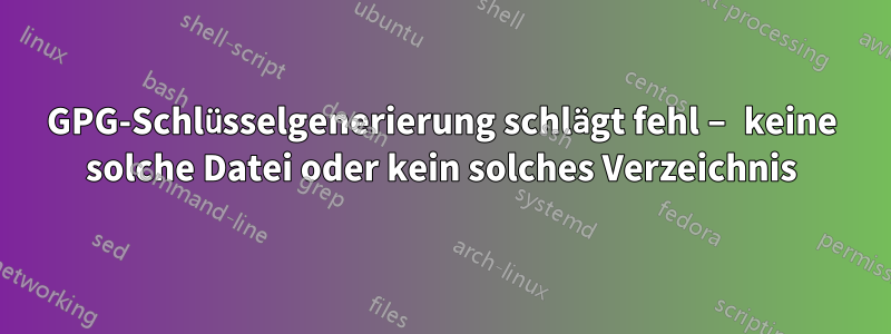 GPG-Schlüsselgenerierung schlägt fehl – ​​keine solche Datei oder kein solches Verzeichnis